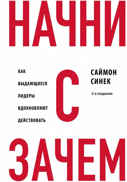 Начни с «Зачем?». Как выдающиеся лидеры вдохновляют действовать