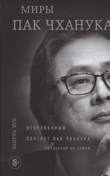 Миры Пак Чханука. Откровенный портрет Пак Чханука, созданный им самим