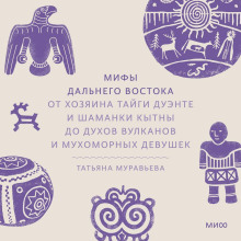 Мифы Дальнего Востока. От хозяина тайги Дуэнте и шаманки Кытны до духов вулканов и мухоморных девушек