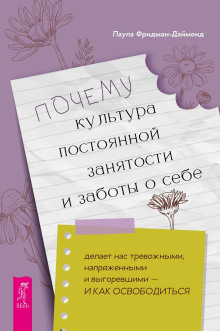 Почему культура постоянной занятости и заботы о себе делает нас тревожными, напряженными и выгоревшими – и как освободиться